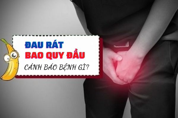 Đau rát bao quy đầu – Cảnh báo nhiều bệnh lý nam khoa nguy hiểm