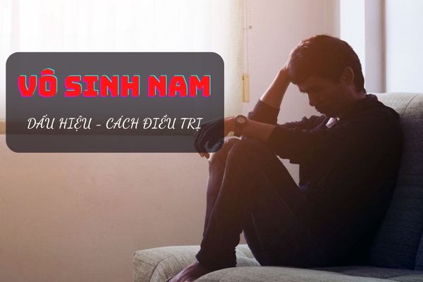 Dấu hiệu nhận biết vô sinh nam – Cách điều trị hiệu quả