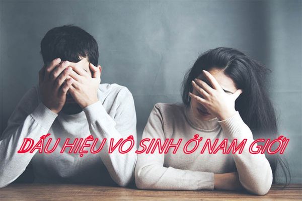 Các dấu hiệu vô sinh nam giới – Nhận biết nhanh, điều trị hiệu quả